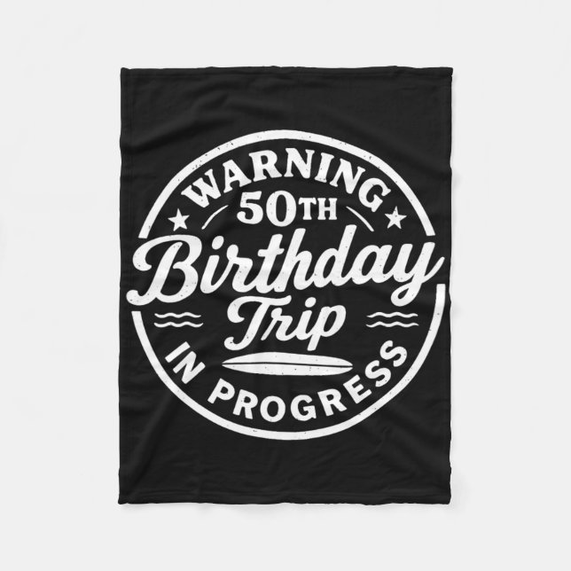 Warning 50th Birthday Trip In Progress Vacation Me Fleece Blanket (Front)