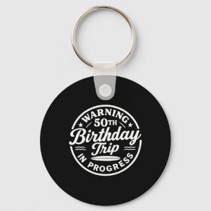 Warning 50th Birthday Trip In Progress Vacation Me Key Ring