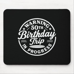 Warning 50th Birthday Trip In Progress Vacation Me Mouse Pad