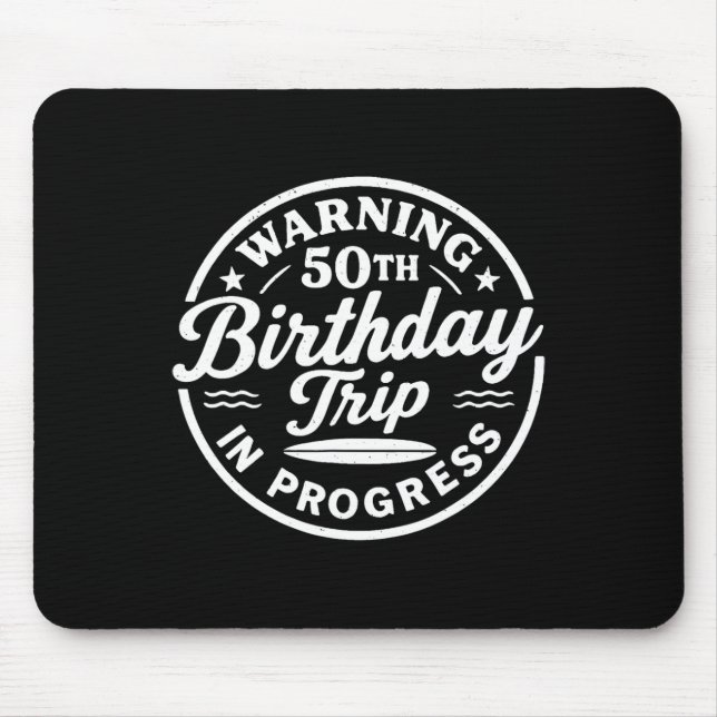 Warning 50th Birthday Trip In Progress Vacation Me Mouse Pad (Front)