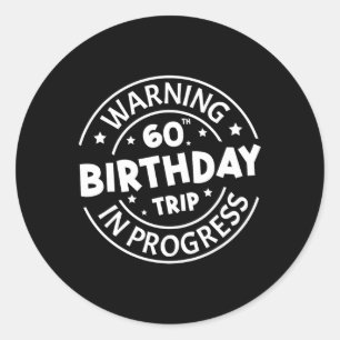 Warning 60th Birthday Trip In Progress Funny 60 Ye Classic Round Sticker