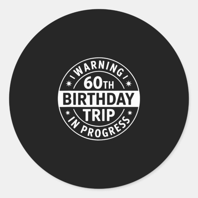 Warning 60th Birthday Trip In Progress Funny Vacat Classic Round Sticker (Front)