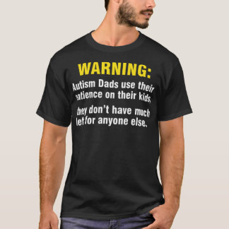 Warning Autism Dads Use Their Patience Their Kids T-Shirt