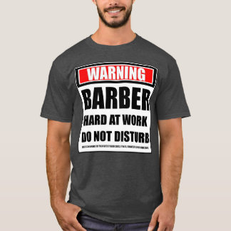 Warning Barber Hard At Work Do Not Disturb T-Shirt