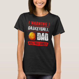 Warning Basketball Dad Will Yell Loudly Fathers D T-Shirt