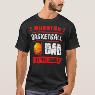 Warning Basketball Dad Will Yell Loudly Fathers D T-Shirt