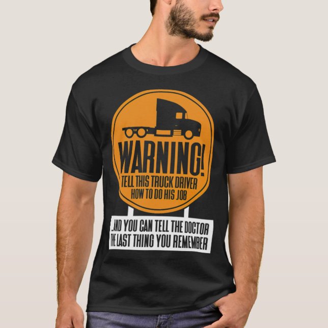 WARNING Better not tell the truck driver how zen b T-Shirt (Front)