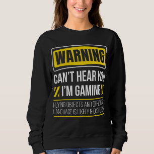 Warning Can't Hear You I'm Gaming Funny Sarcastic  Sweatshirt