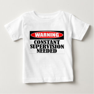 Warning Constant Supervision Needed Baby T-Shirt