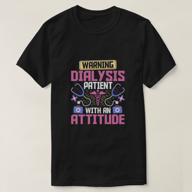 Warning Dialysis Patient with an Attitude Kidney T-Shirt (Design Front)