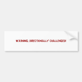 WARNING: Directionally Challenged! Bumper Sticker