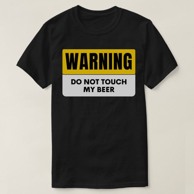 WARNING DO NOT TOUCH MY BEER 2 T-Shirt (Design Front)
