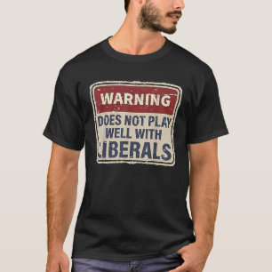 Warning Does Not Play Well With Liberals  T-Shirt