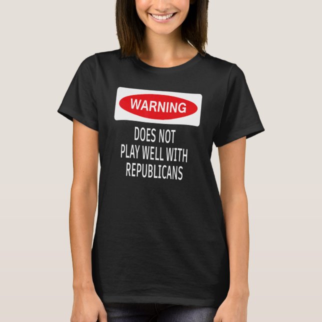 Warning Does Not Play Well With Republicans Democr T-Shirt (Front)