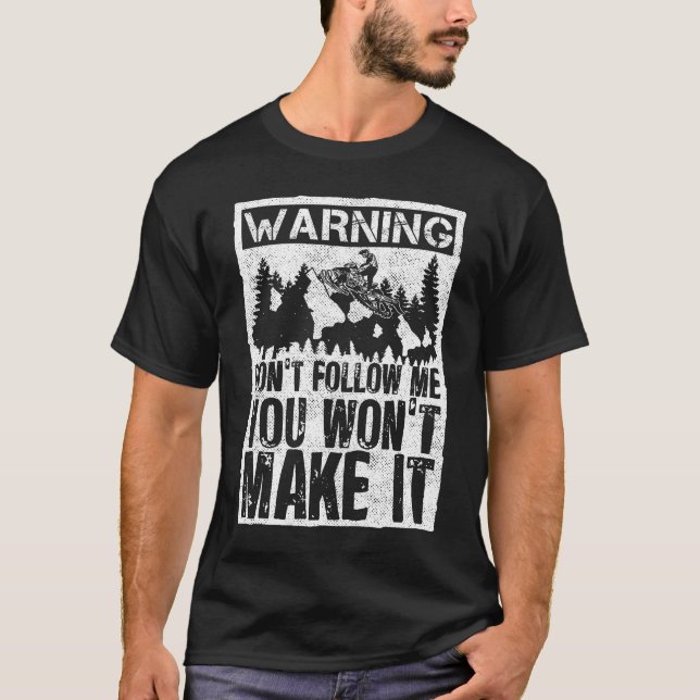 Warning Don't Follow Me You Won't Make It Snowmobi T-Shirt (Front)