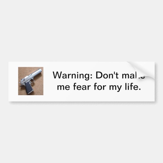 Warning: Don't make me fear for my life Bumper Sticker (Front)