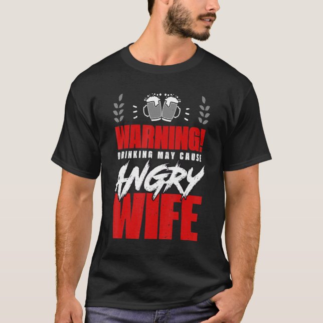 Warning Drinking May Cause Angry Wife Alcohol Drin T-Shirt (Front)