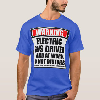 Warning Electric Bus Driver Hard At Work Do Not Di T-Shirt