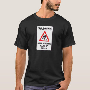Warning Girls Applying Make Up Ahead Humour Ba T-Shirt