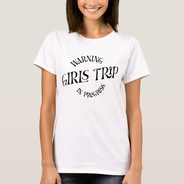 Warning Girls Trip In Progress T-Shirt (Front)