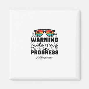 Warning Girls Trip In Progress Vacation Albuquerqu Magnet
