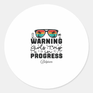 Warning Girls Trip In Progress Vacation Belgium Classic Round Sticker