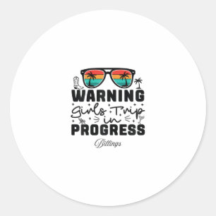 Warning Girls Trip In Progress Vacation Billings Classic Round Sticker
