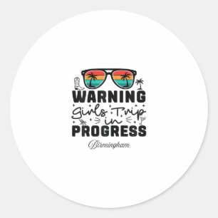 Warning Girls Trip In Progress Vacation Birmingham Classic Round Sticker