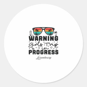 Warning Girls Trip In Progress Vacation Luxembourg Classic Round Sticker