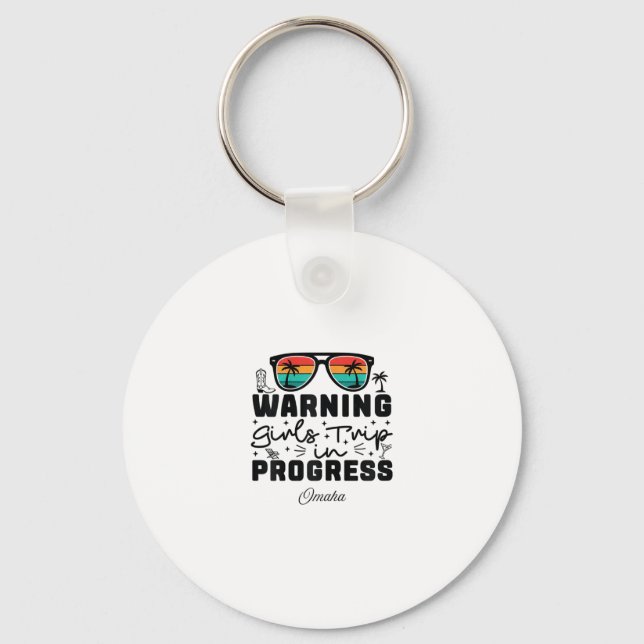 Warning Girls Trip In Progress Vacation Omaha  Key Ring (Front)