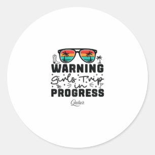 Warning Girls Trip In Progress Vacation Qatar Classic Round Sticker