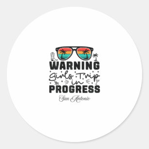 Warning Girls Trip In Progress Vacation San Antoni Classic Round Sticker