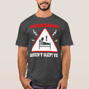 Warning Havent Slept Yet T-Shirt