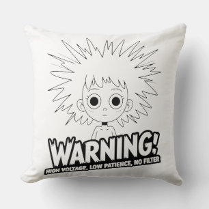 Warning! High Voltage, Low Patience, No Filter! Cushion