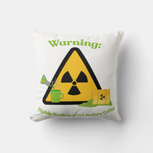 Warning: Highly Radioactive Before Coffee Cushion