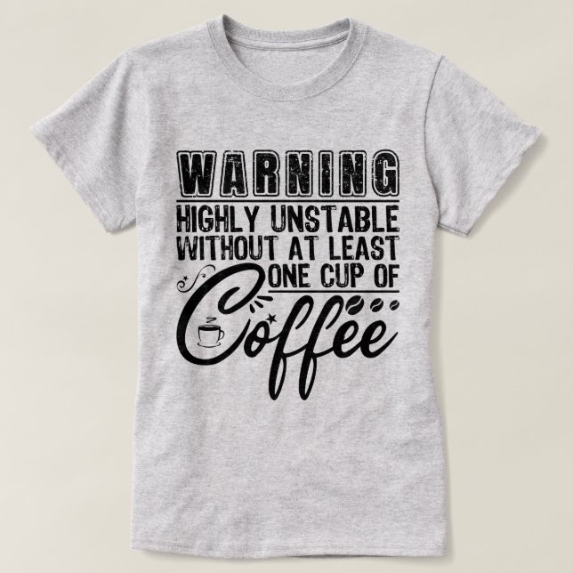 Warning Highly Unstable Funny Coffee Addict Cool T-Shirt (Design Front)