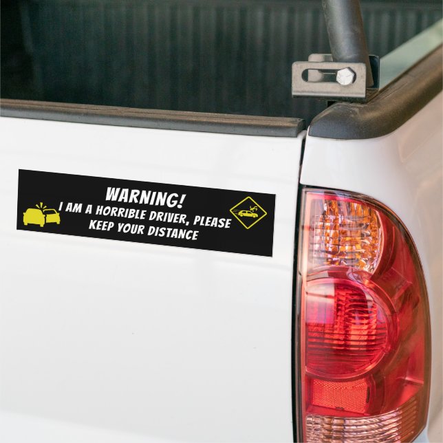 WARNING! I AM A HORRIBLE DRIVER, PLEASE KEEP YOUR  BUMPER STICKER (On Truck)