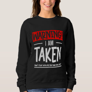 Warning I Am Taken Don't Flirt With Me Boyfriend G Sweatshirt
