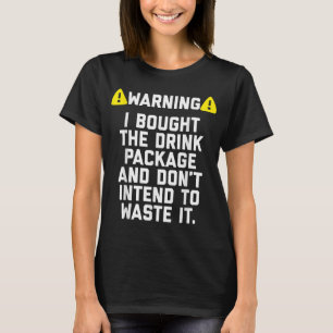 Warning I bought the drink package for Cruise Trip T-Shirt