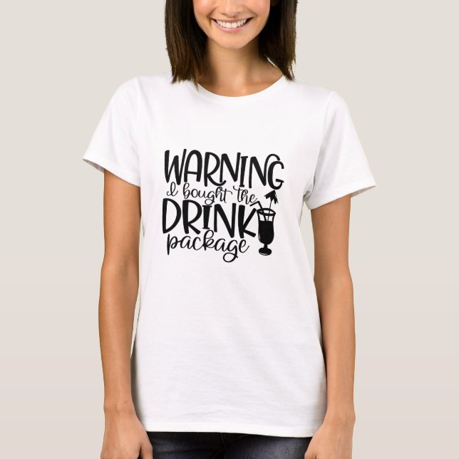 Warning I Bought The Drink Package Funny Cruise  T-Shirt (Front)