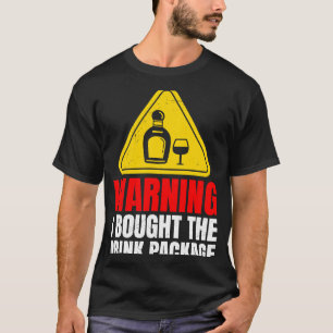 Warning I bought the drinks package alcohol party T-Shirt