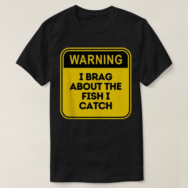 Warning I Brag About the Fish I Catch Fun Cool Fis T-Shirt (Design Front)