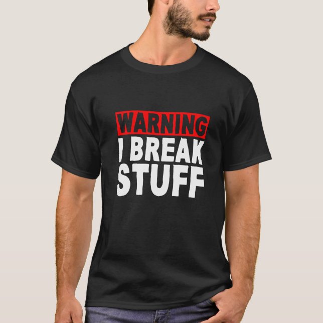 Warning I Break Stuff  T-Shirt (Front)