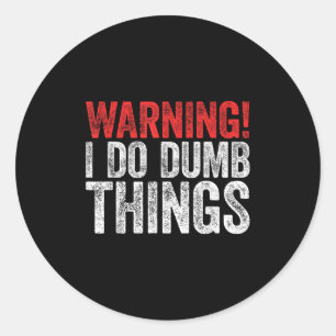 Warning I Do Dumb Things Sarcastic Shirt  Classic Round Sticker