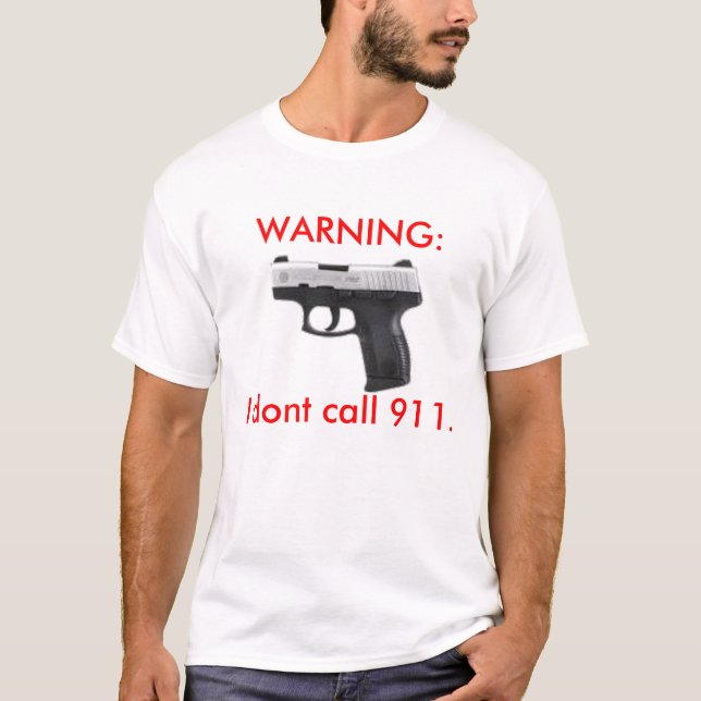 WARNING:I dont call 911. T-Shirt (Front)