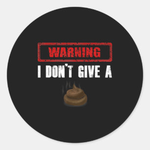 Warning I Don't Give A Funny Classic Round Sticker