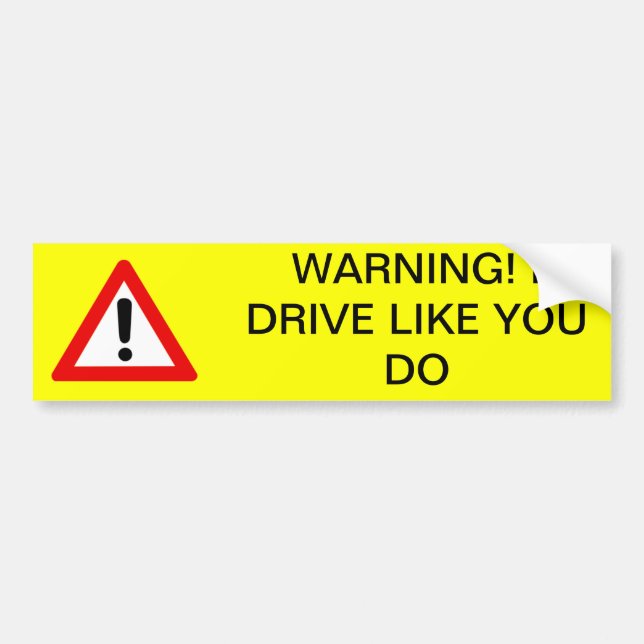 Warning! I drive like you do Bumper Sticker (Front)
