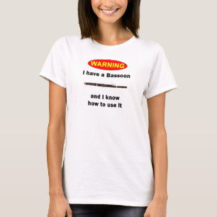 WARNING. I have a Bassoon and I know how to use it T-Shirt