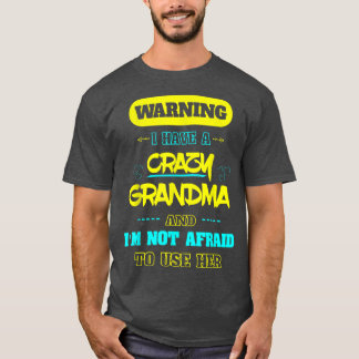 Warning I have a Crazy Grandma I'm Not Afraid To U T-Shirt