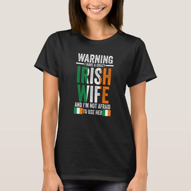 Warning I have a crazy Irish wife Irish Ireland Ir T-Shirt (Front)